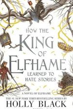 How the King of Elfhame Learned to Hate Stories (The Folk of the Air)